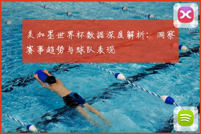 美加墨世界杯数据深度解析：洞察赛事趋势与球队表现